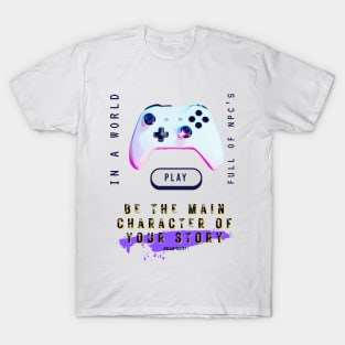 Video gamer in a world full of npc's, be the main character of your story 2 T-Shirt